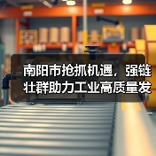 南阳市抢抓机遇，强链壮群助力工业高质量发展（图1）