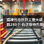 福建各地新开工重大项目280个 有这些特色亮点→（图4）