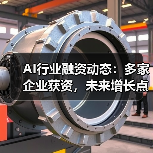 AI行业融资动态:多家企业获资,未来增长点在哪?(图2) AI行业融资动态:多家企业获资,未来增长点在哪?(图2)