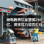 锂电跨界玩家豪掷260亿，资金压力能否扛住？（图3）