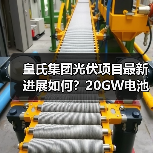 皇氏集团光伏项目最新进展如何？20GW电池分阶段投产提速（图3）