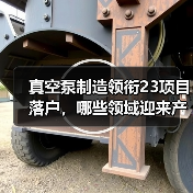 真空泵制造领衔23项目落户,哪些领域迎来产业新机遇?(图4) 真空泵制造领衔23项目落户,哪些领域迎来产业新机遇?(图4)