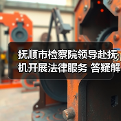 抚顺市检察院领导赴抚机开展法律服务 答疑解惑助力企业发展（图4）