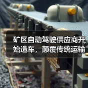 矿区自动驾驶供应商开始造车,颠覆传统运输模式(图1) 矿区自动驾驶供应商开始造车,颠覆传统运输模式(图1)