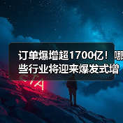 订单爆增超1700亿！哪些行业将迎来爆发式增长？（图1）