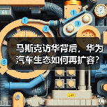 马斯克访华背后，华为汽车生态如何再扩容？（图4）