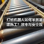 打桩机器人如何革新基建施工？效率与安全双提升（图2）
