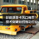 新能源重卡风口将至？技术突破如何推动行业变革？（图1）