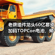 老牌组件龙头60亿募资加码TOPCon电池，频繁变更用途引质疑？（图1）