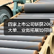 四家上市公司斩获20亿大单,业务拓展如何提速?(图3) 四家上市公司斩获20亿大单,业务拓展如何提速?(图3)